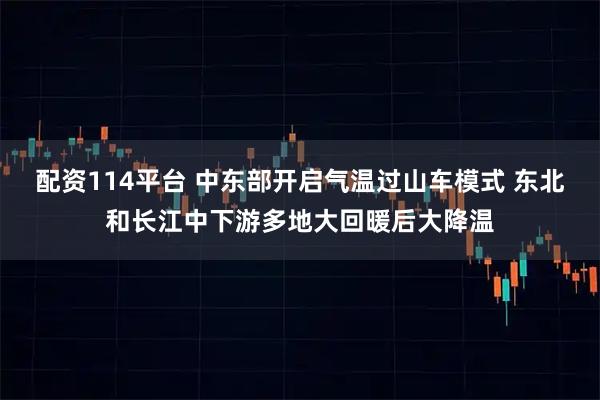 配资114平台 中东部开启气温过山车模式 东北和长江中下游多地大回暖后大降温